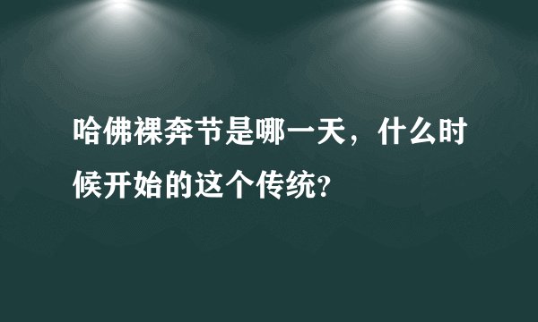 哈佛裸奔节是哪一天，什么时候开始的这个传统？