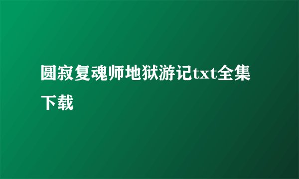 圆寂复魂师地狱游记txt全集下载