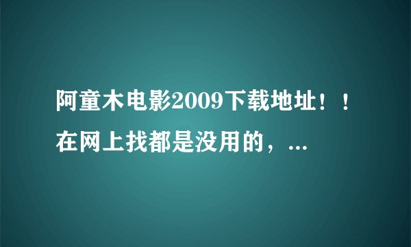 阿童木电影2009下载地址！！在网上找都是没用的，有没有不用迅雷下载的，就是电脑系统的下载。
