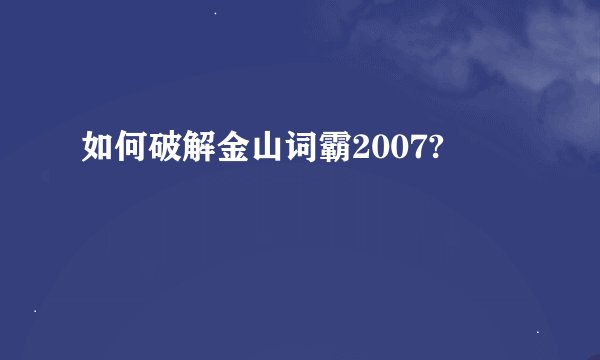 如何破解金山词霸2007?