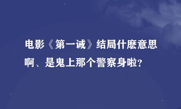 电影《第一诫》结局什麽意思啊、是鬼上那个警察身啦？