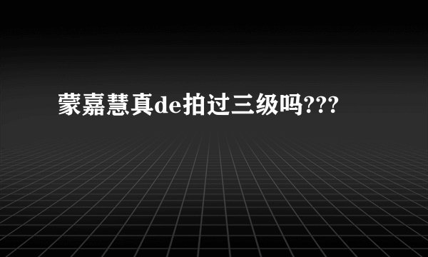 蒙嘉慧真de拍过三级吗???