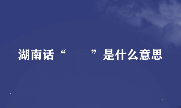 湖南话“娭毑”是什么意思