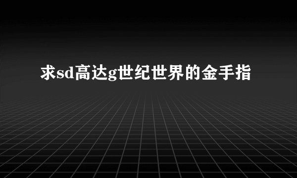 求sd高达g世纪世界的金手指