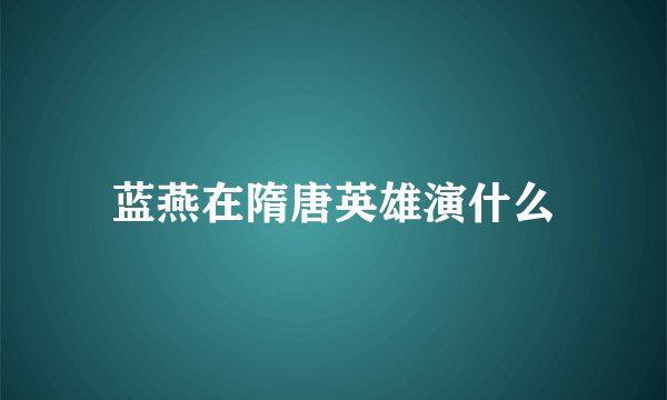 蓝燕在隋唐英雄演什么