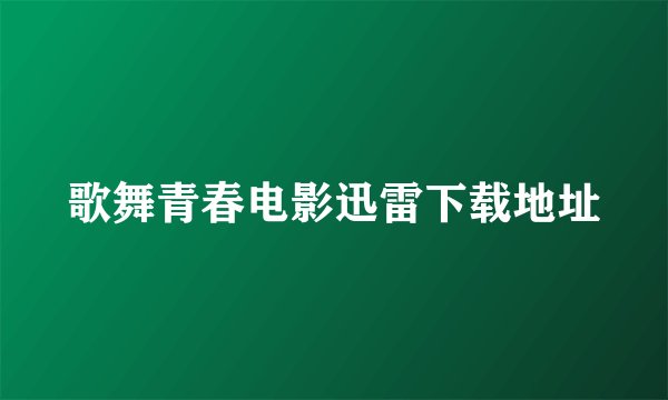 歌舞青春电影迅雷下载地址