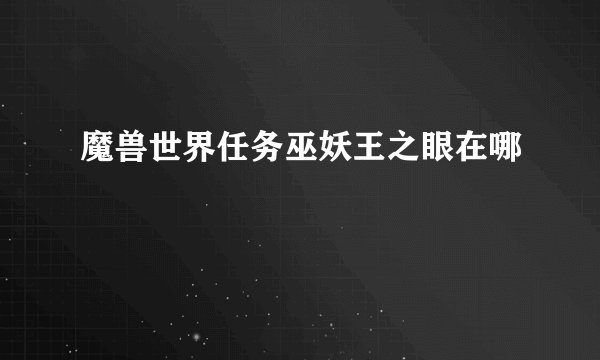 魔兽世界任务巫妖王之眼在哪