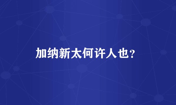 加纳新太何许人也？