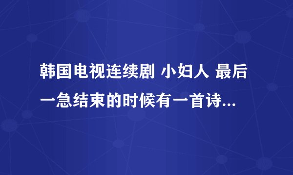 韩国电视连续剧 小妇人 最后一急结束的时候有一首诗叫‘等待春天的心情’，谁知道全文，谢谢