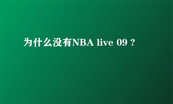 为什么没有NBA live 09 ?