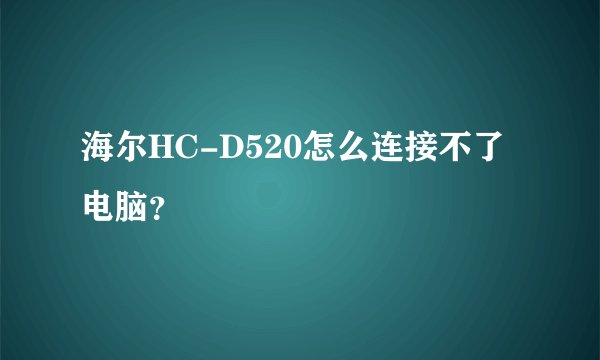海尔HC-D520怎么连接不了电脑？