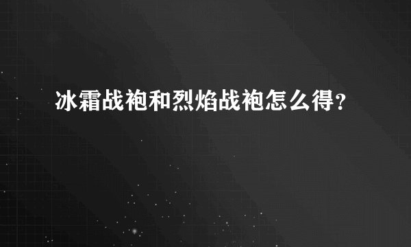 冰霜战袍和烈焰战袍怎么得？