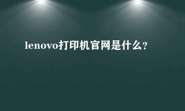 lenovo打印机官网是什么？