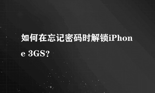 如何在忘记密码时解锁iPhone 3GS？