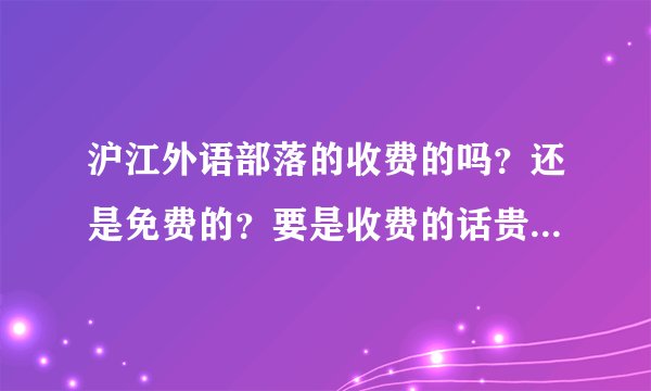 沪江外语部落的收费的吗？还是免费的？要是收费的话贵不贵？？