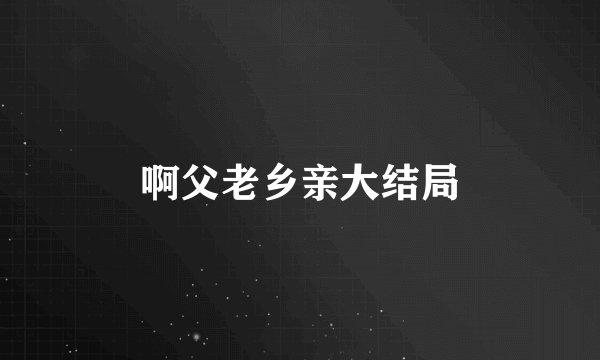 啊父老乡亲大结局