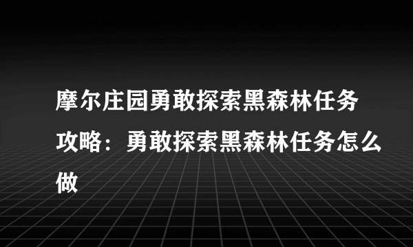 摩尔庄园勇敢探索黑森林任务攻略：勇敢探索黑森林任务怎么做