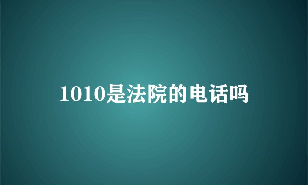 1010是法院的电话吗