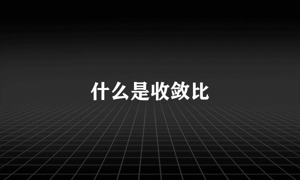 什么是收敛比