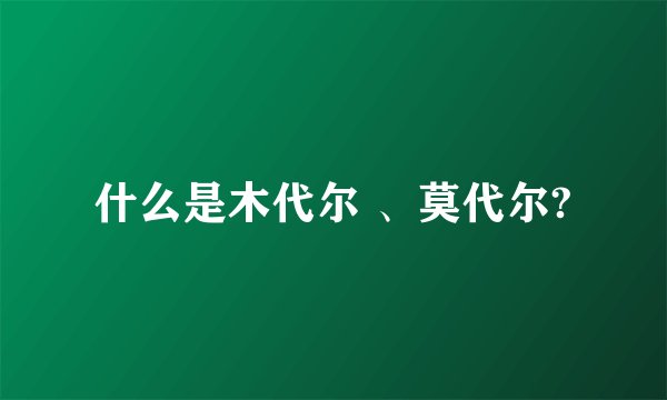 什么是木代尔 、莫代尔?