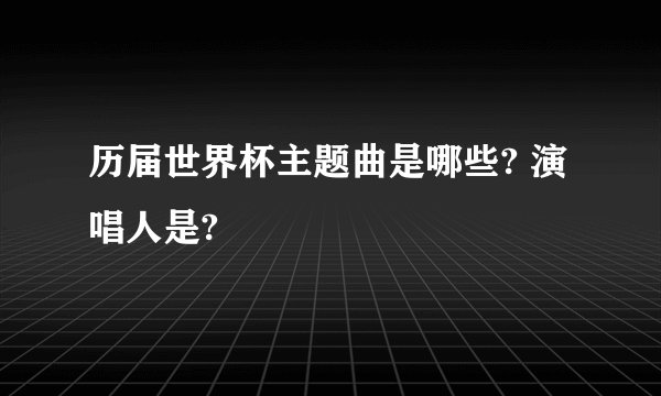 历届世界杯主题曲是哪些? 演唱人是?