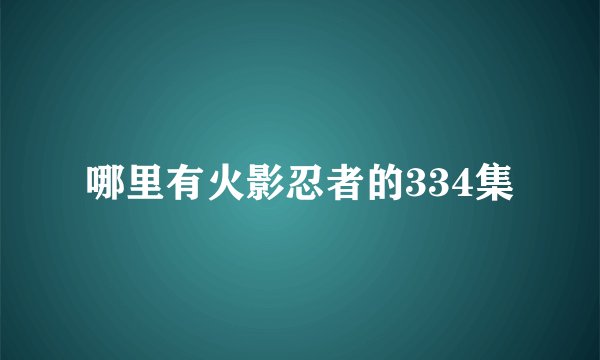 哪里有火影忍者的334集