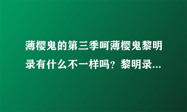 薄樱鬼的第三季呵薄樱鬼黎明录有什么不一样吗？黎明录有多少集呢？