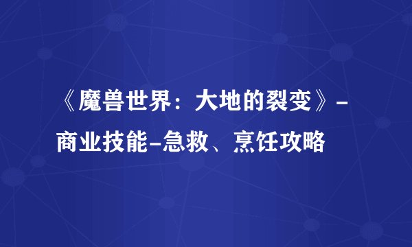 《魔兽世界：大地的裂变》-商业技能-急救、烹饪攻略