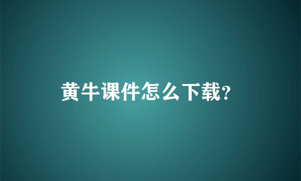 黄牛课件怎么下载？