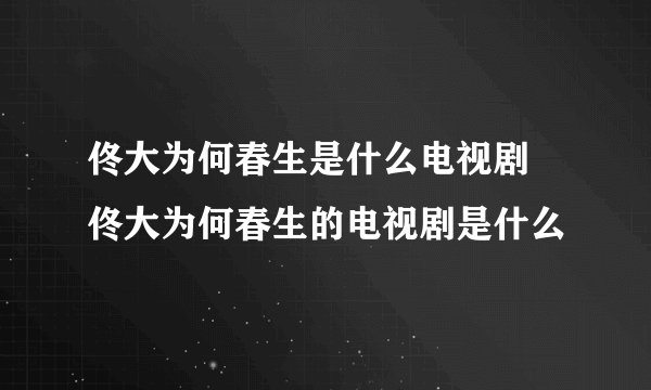 佟大为何春生是什么电视剧 佟大为何春生的电视剧是什么