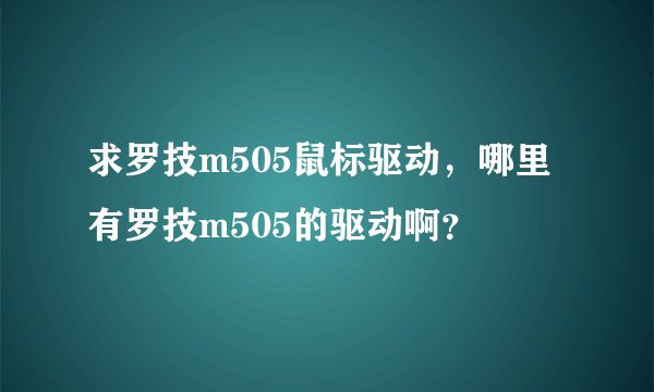 求罗技m505鼠标驱动，哪里有罗技m505的驱动啊？