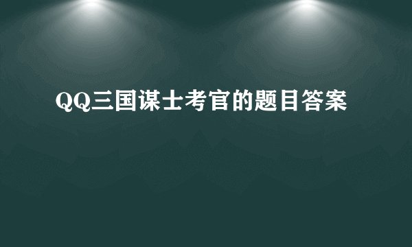 QQ三国谋士考官的题目答案