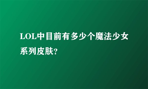 LOL中目前有多少个魔法少女系列皮肤？
