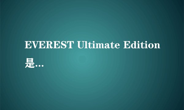 EVEREST Ultimate Edition是干什么用的？能不能删除？