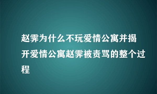赵霁为什么不玩爱情公寓并揭开爱情公寓赵霁被责骂的整个过程