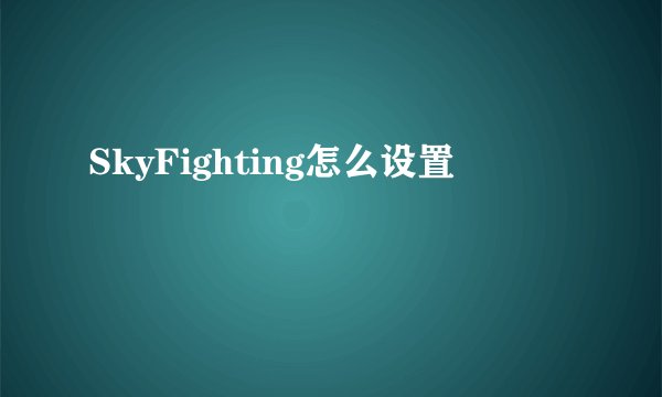 SkyFighting怎么设置