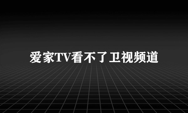 爱家TV看不了卫视频道