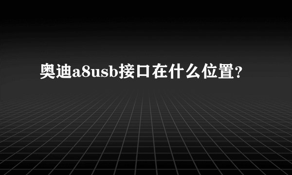 奥迪a8usb接口在什么位置？