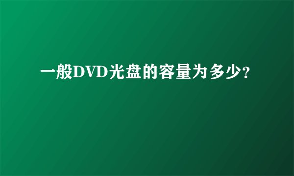 一般DVD光盘的容量为多少？