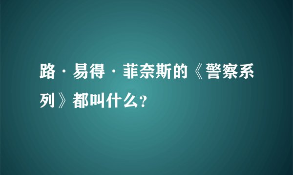 路·易得·菲奈斯的《警察系列》都叫什么？