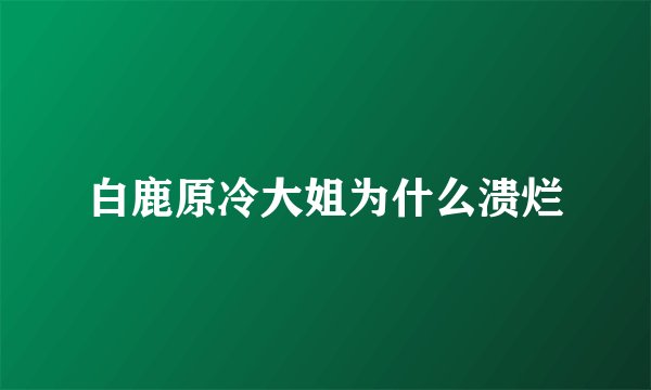 白鹿原冷大姐为什么溃烂