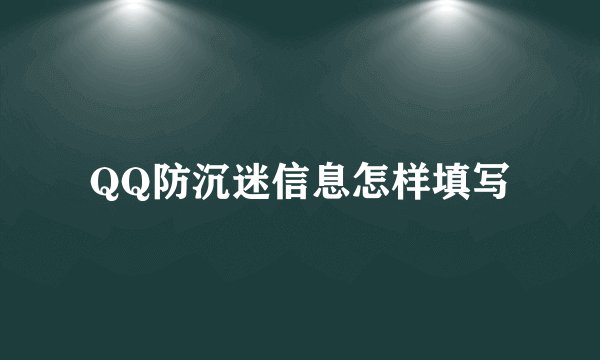 QQ防沉迷信息怎样填写