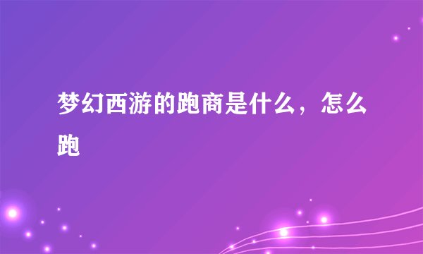 梦幻西游的跑商是什么，怎么跑