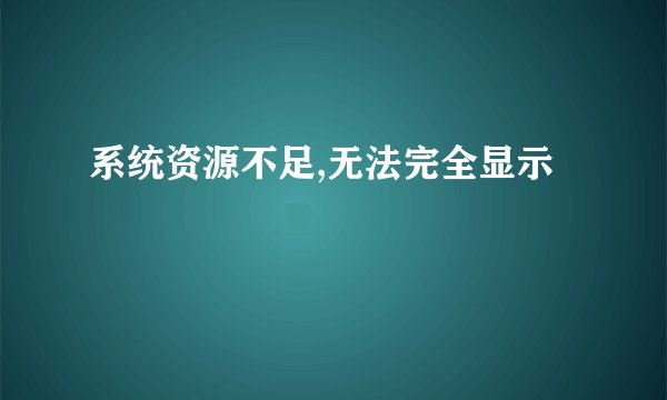 系统资源不足,无法完全显示