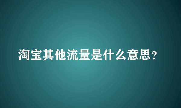 淘宝其他流量是什么意思？