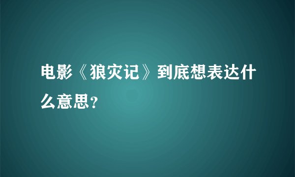 电影《狼灾记》到底想表达什么意思？
