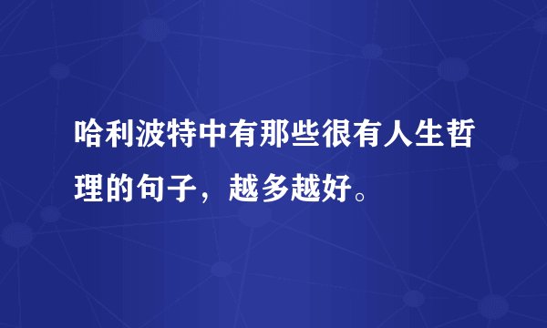 哈利波特中有那些很有人生哲理的句子，越多越好。