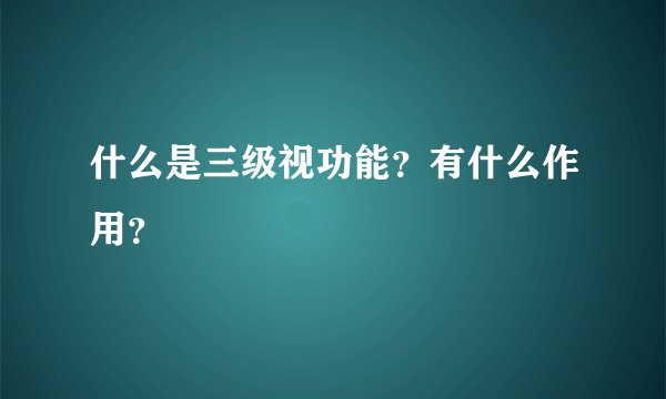 什么是三级视功能？有什么作用？