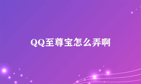 QQ至尊宝怎么弄啊