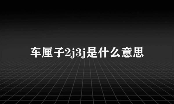 车厘子2j3j是什么意思